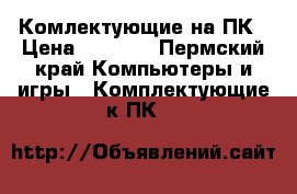 Комлектующие на ПК › Цена ­ 2 000 - Пермский край Компьютеры и игры » Комплектующие к ПК   